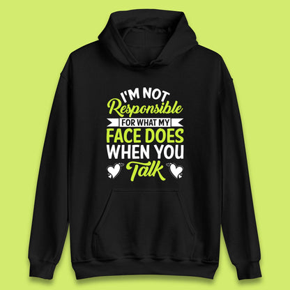 I'm Not Responsible For What My Face Does When You Talk Funny Saying Unisex Hoodie