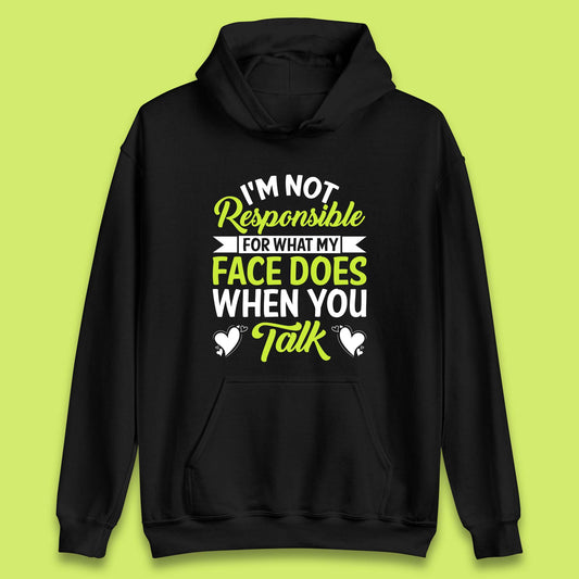 I'm Not Responsible For What My Face Does When You Talk Funny Saying Unisex Hoodie