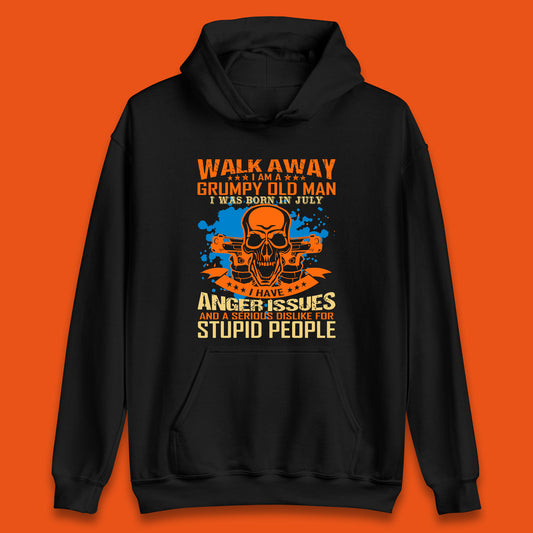Walk Away I Am A Grumpy Old Man I Was Born In July I Have Anger Issues And A Serious Dislike For Stupid People Unisex Hoodie