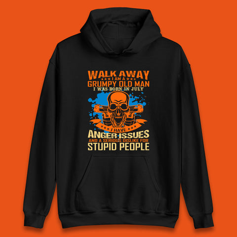 Walk Away I Am A Grumpy Old Man I Was Born In July I Have Anger Issues And A Serious Dislike For Stupid People Unisex Hoodie