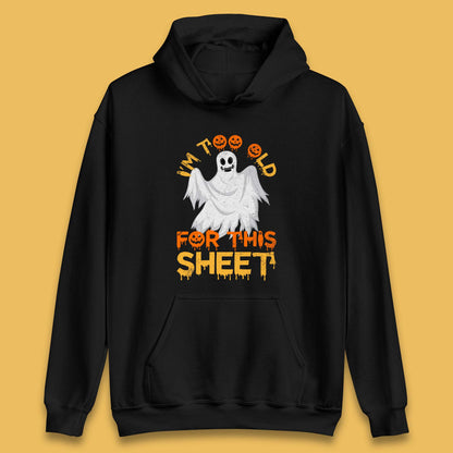 I'm Too Old For This Sheet Funny Halloween Ghost Costume Unisex Hoodie