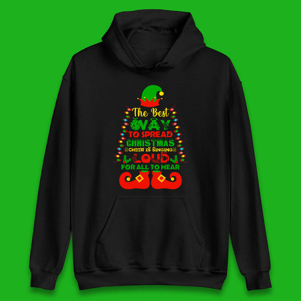 Elf Christmas The Best Way To Spread Christmas Cheer Is Singing Loud For All To Hear Xmas Unisex Hoodie