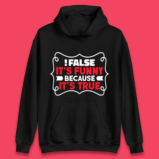 False it's Funny Because It's True Unisex Hoodie