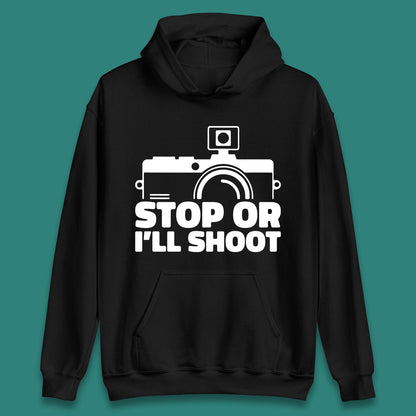 Stop Or I'll Shoot Camera Funny Photographer Photoholic Unisex Hoodie