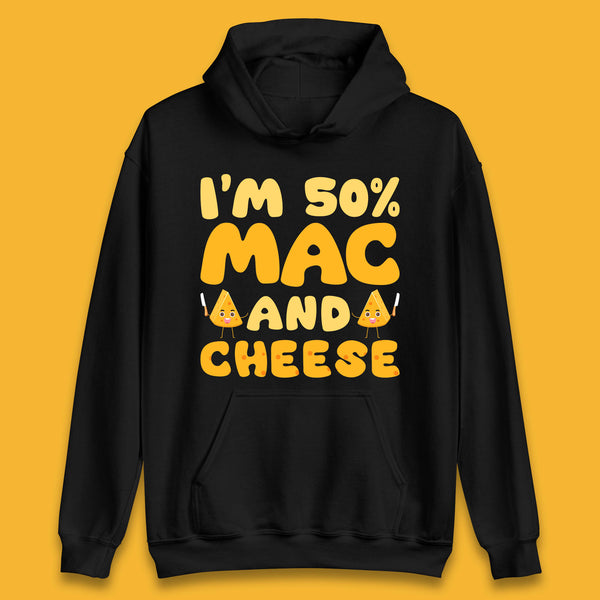 I'm 50% Mac & Cheese Funny Macaroni And Cheese Lover Foodie Food Lover Unisex Hoodie