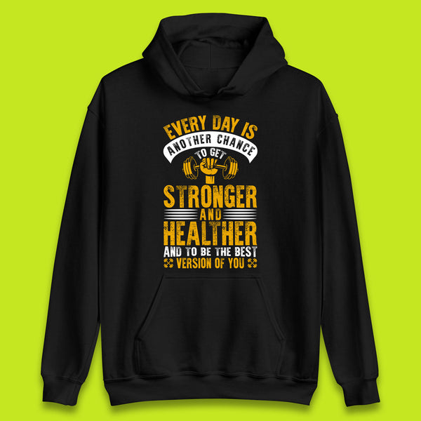Every Day Is Another Chance To Get Stronger And Healther And To Be The Best Version Of You Gym Quote Unisex Hoodie