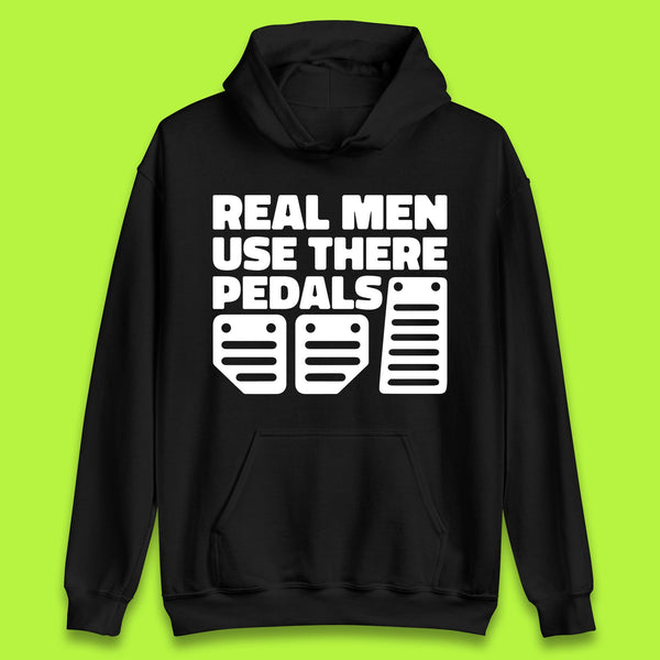 Real Men Use There Pedals Clutch Car Lover Funny Racing Manual Transmission Addicts Unisex Hoodie