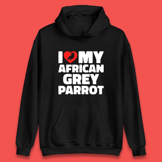 I Love My African Grey Parrot Pet Bird Lovers Parrot Lovers Unisex Hoodie