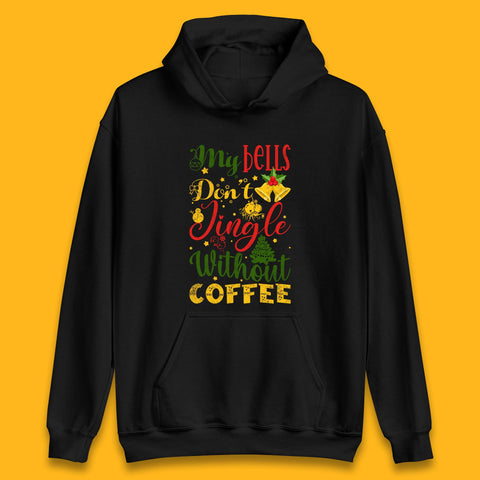 My Bells Don't Jingle Without Coffee Merry Christmas Coffee Xmas Unisex Hoodie