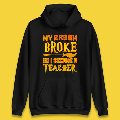 My Broom Broke So I Become A Teacher Halloween Teacher Costume Teacher Appreciation Gift Unisex Hoodie