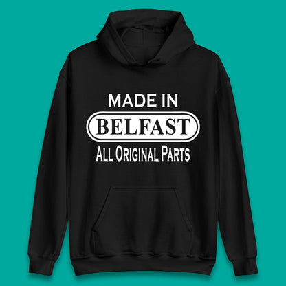 Made In Belfast All Original Parts Vintage Retro Birthday Capital And Largest City Of Northern Ireland Unisex Hoodie