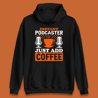 Instant Podcaster Just Add Coffee Podcast Coffee Lover Podcasting Caffeine Microphone Unisex Hoodie