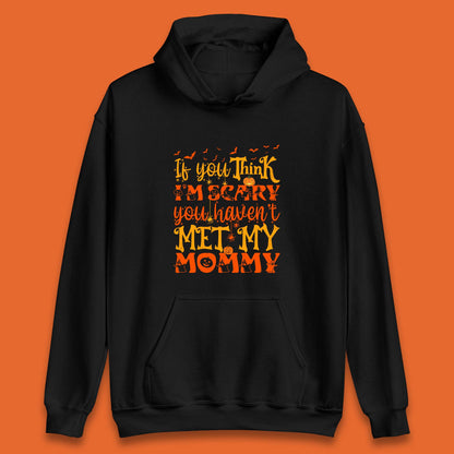 If You Think I'm Scary You Haven't Met My Mommy Funny Halloween Unisex Hoodie
