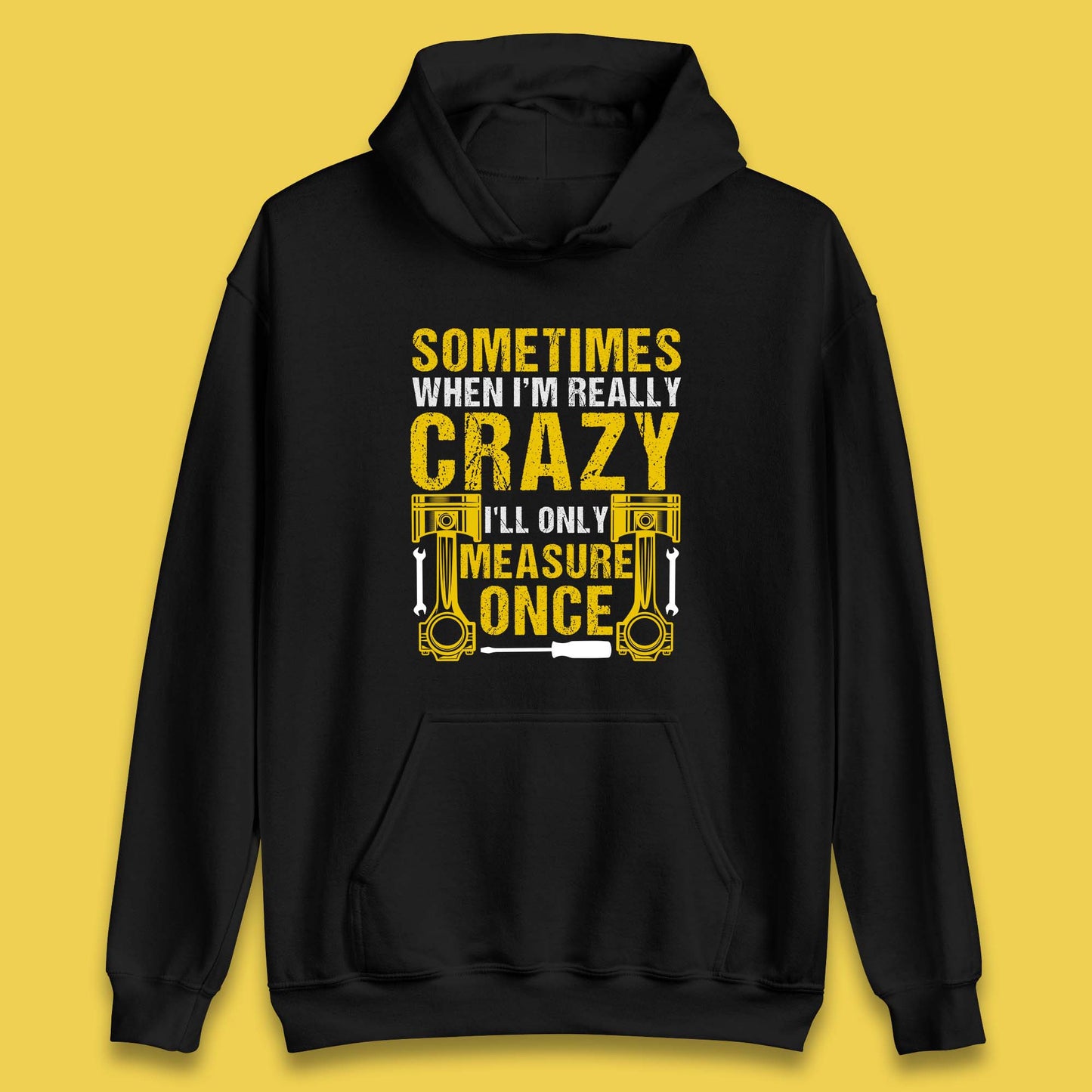 Sometimes When I'm Really Crazy I'll Only Measure Once Funny Handyman Gift Unisex Hoodie