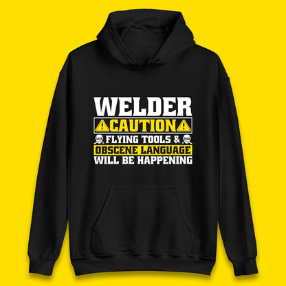 Welder Caution Flying Tools & Obscene Language Will Be Happening Funny Welding Saying Unisex Hoodie