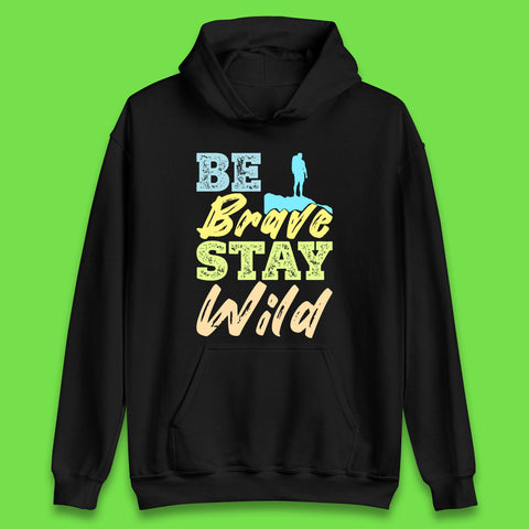 Be Brave Stay Wild Camping Adventure Outdoor Hiking Wilderness Wild Life Unisex Hoodie