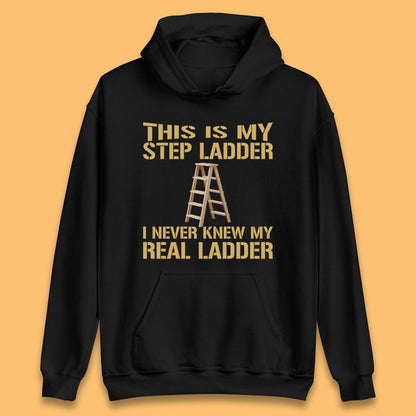 This Is My Step Ladder I Never Knew My Real Ladder Funny Joke Humour Unisex Hoodie