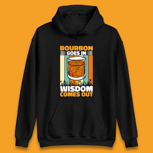 Bourbon Goes In Wisdom Comes Out Bourbon Drinking Lover Unisex Hoodie