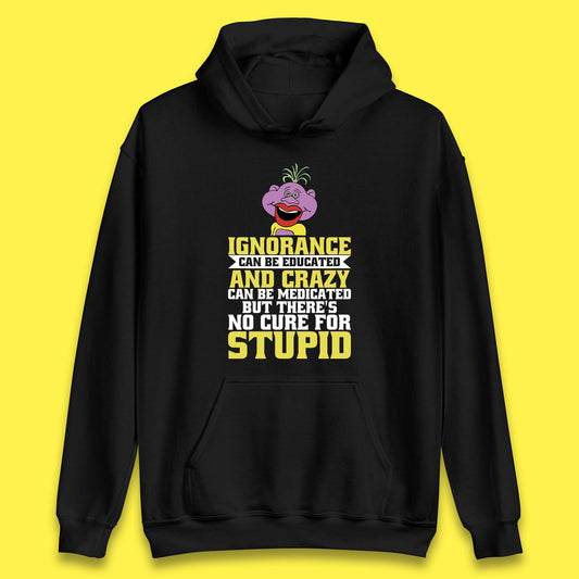 Ignorance Can Be Educated And Crazy Can Be Medicated But There's No Cure For Stupid Anonymous Quote Unisex Hoodie