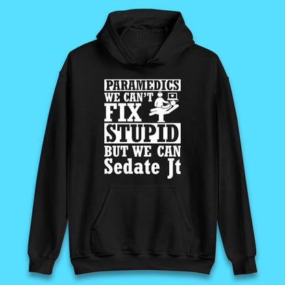 Paramedics Staff We Can't Fix Stupid Funny Quote Paramedical Staff Gift Dedicated for Lifesaving Heroes Unisex Hoodie