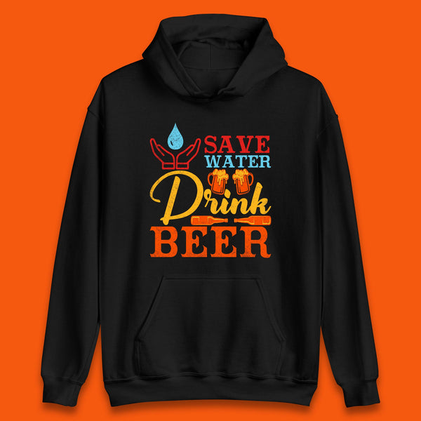 Save Water Drink Beer Day Drinking Beer Lover Beer Quote Funny Alcoholism Unisex Hoodie
