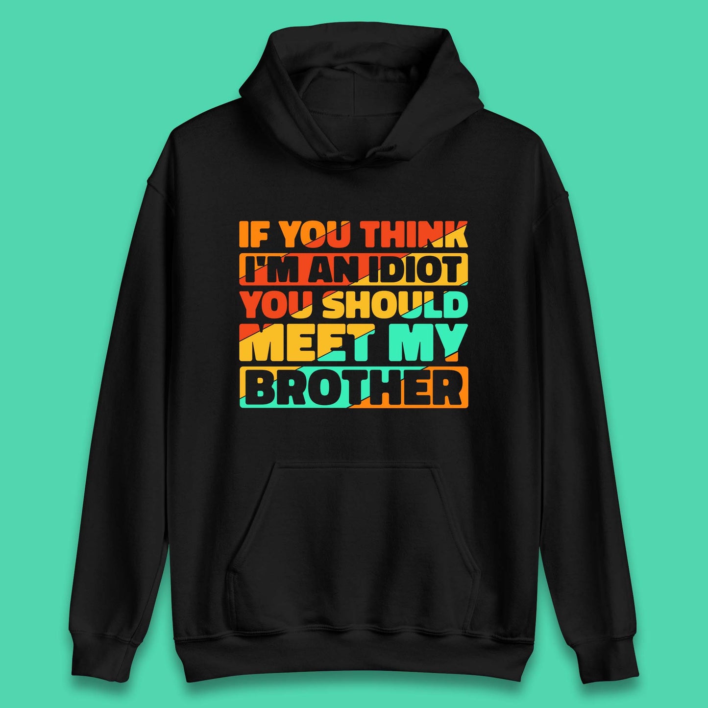 If You Think I'm An Idiot  You Should Meet My Brother Funny Sarcastic Sibling Unisex Hoodie