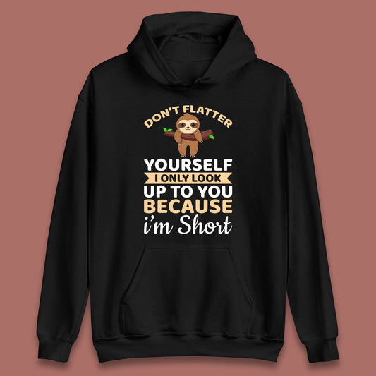 Don't Flatter Yourself I Only Look Up To You Because I'm Short Happy Sloths Funny Sarcastic Unisex Hoodie