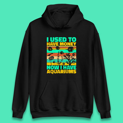 I Used To Have Money Now I Have Aquariums Fishkeeper Aquarist Aquarium Unisex Hoodie