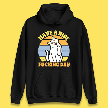 Have A Nice Fucking Day Cat Kitten Middle Finger Sarcastic Raunchy Humor Unisex Hoodie