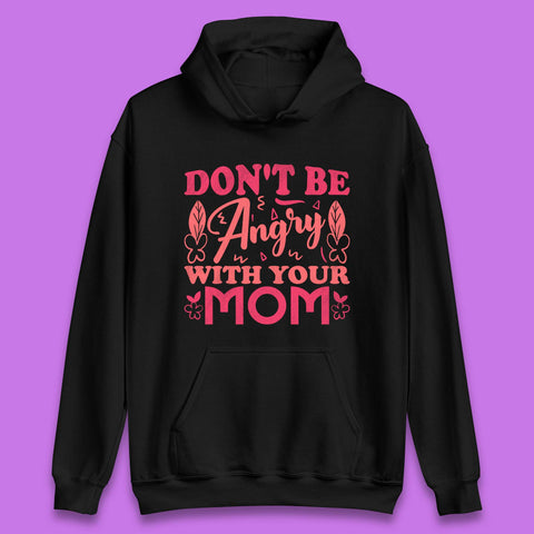 Don't Be Angry With Your Mom Unisex Hoodie
