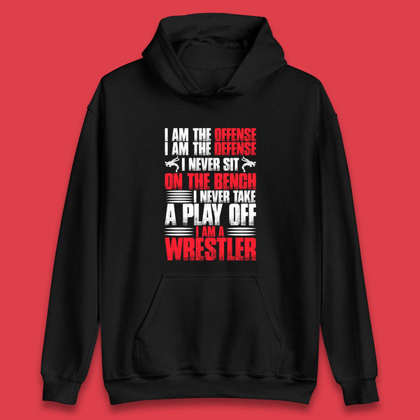 I Am The Offense I Am The Deffense I Never Sit On The Bench I Never Take A Play Off I Am A Wrestler Professional Wrestling Unisex Hoodie