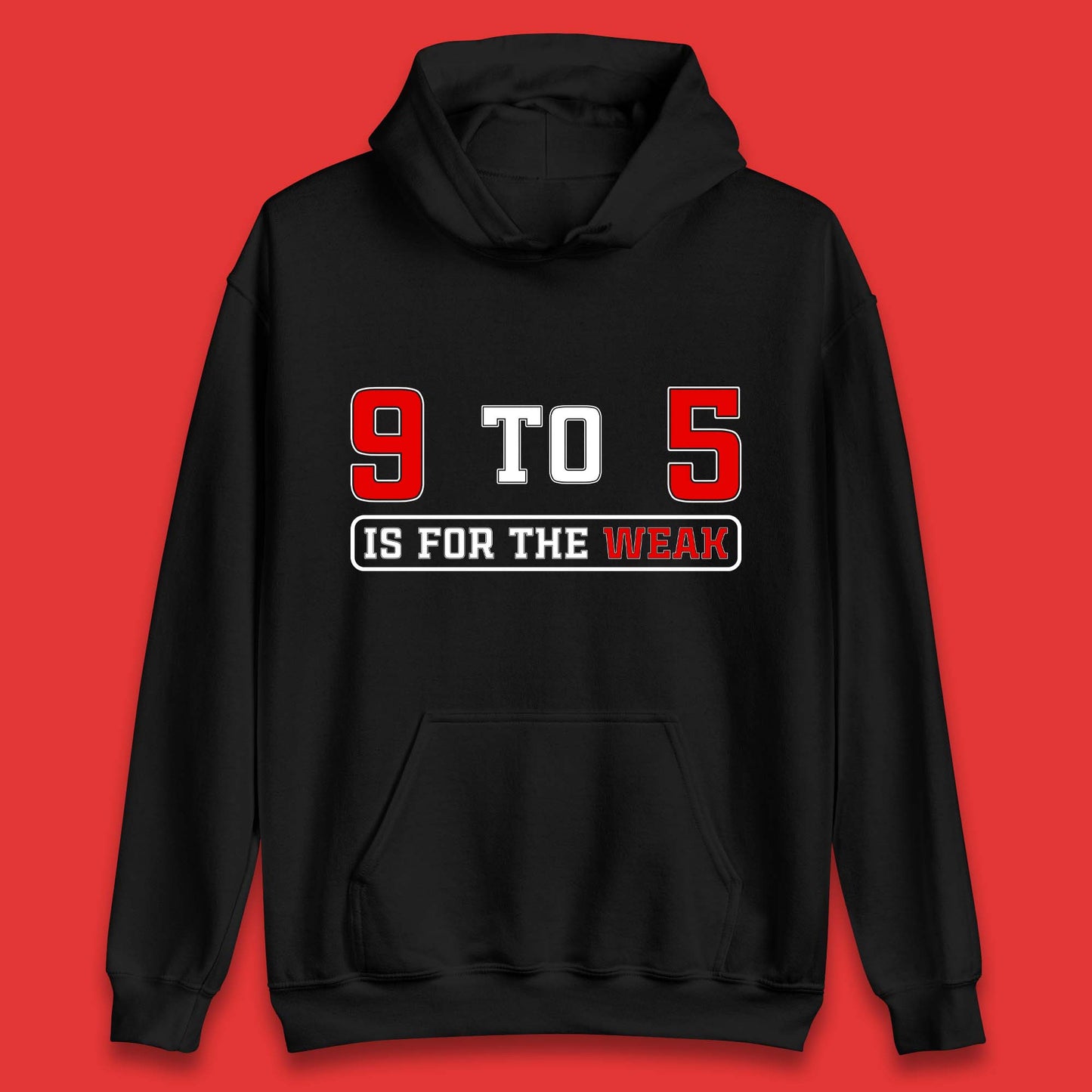 9 To 5 Is For The Weak Unisex Hoodie