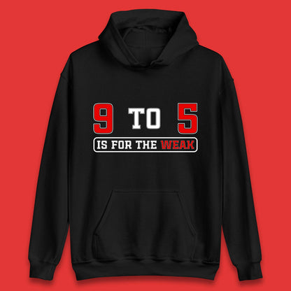 9 To 5 Is For The Weak Unisex Hoodie