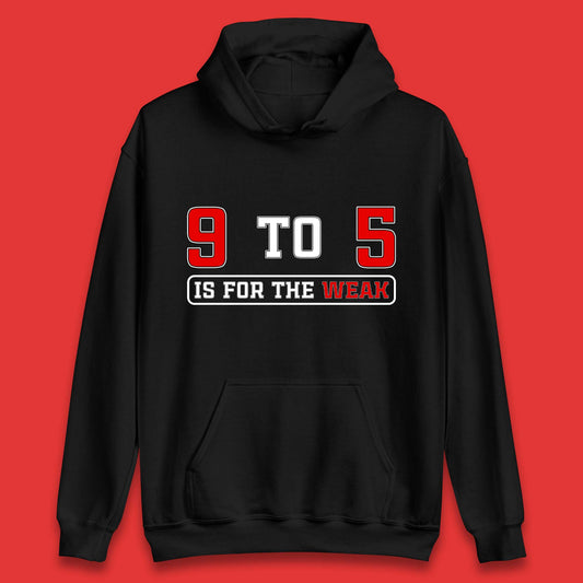 9 To 5 Is For The Weak Unisex Hoodie
