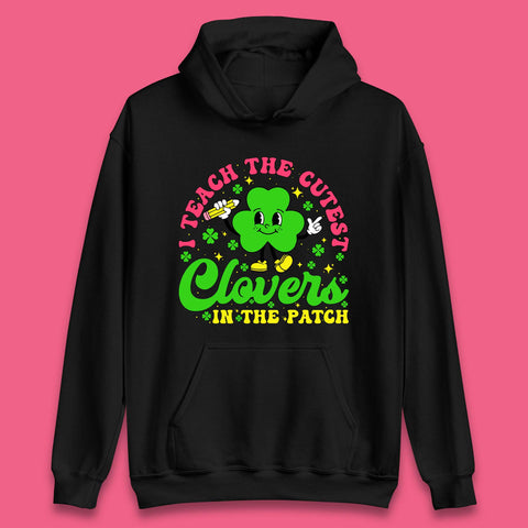 I Teach The Cutest Clovers In The Patch Unisex Hoodie