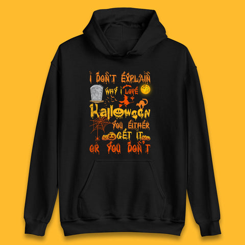 I Don't Explain Why I Love Halloween You Either Get It Or You Don't Unisex Hoodie