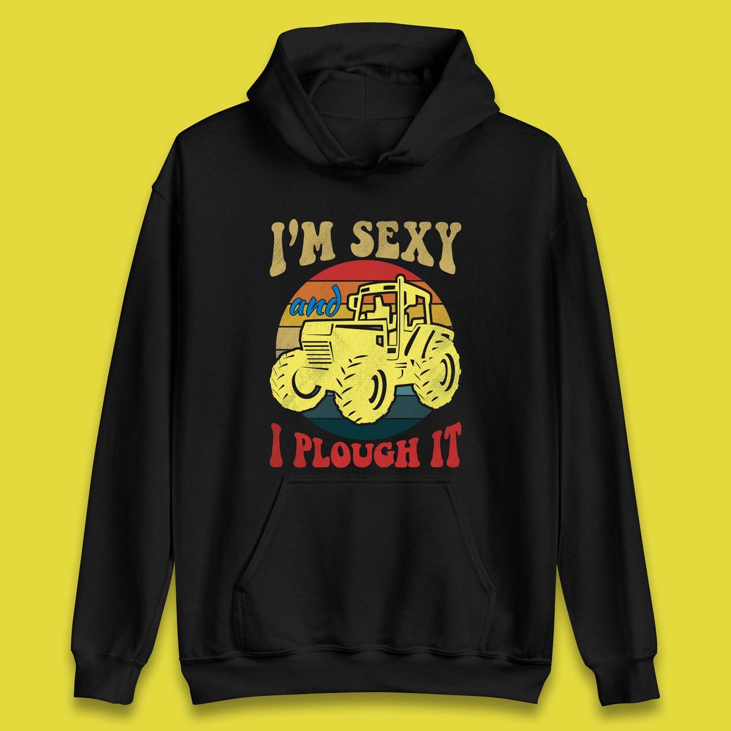 I'm Sexy And I Plough It Unisex Hoodie