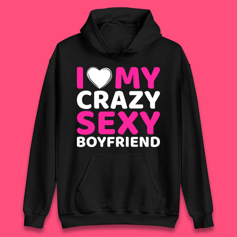 I Love My Crazy Sexy Boyfriend Valentines Day Boyfriend Bf Gift Unisex Hoodie