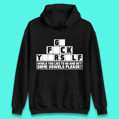 Go F*ck Yourself Would You Like To Go And Buy Some Vowels Please? Funny Rude Sarcastic Offensive Gift Unisex Hoodie