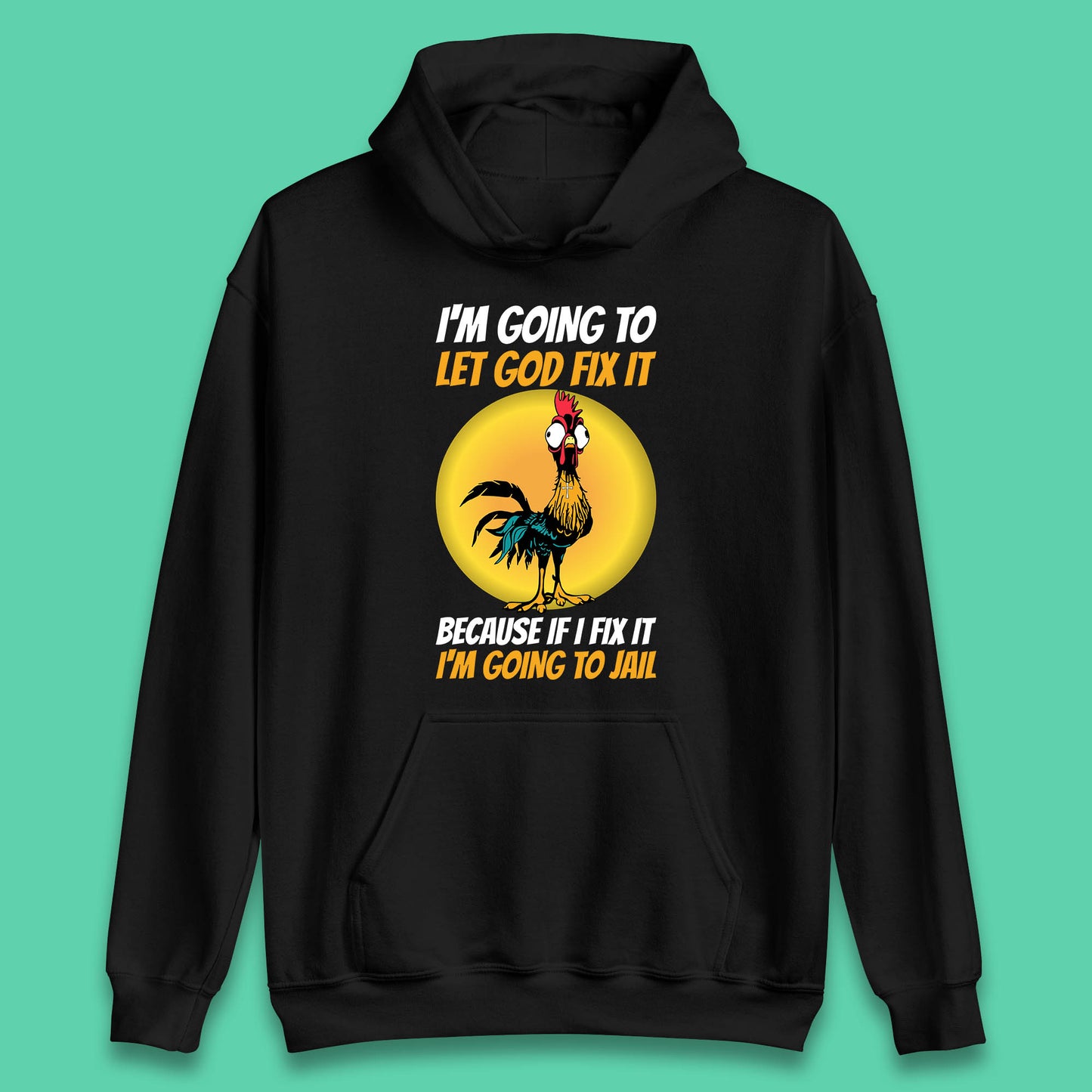 Rooster I'm Going To Let God Fix It Because If I Fix It I'm Going To Jail Funny Rooster Lovers Unisex Hoodie