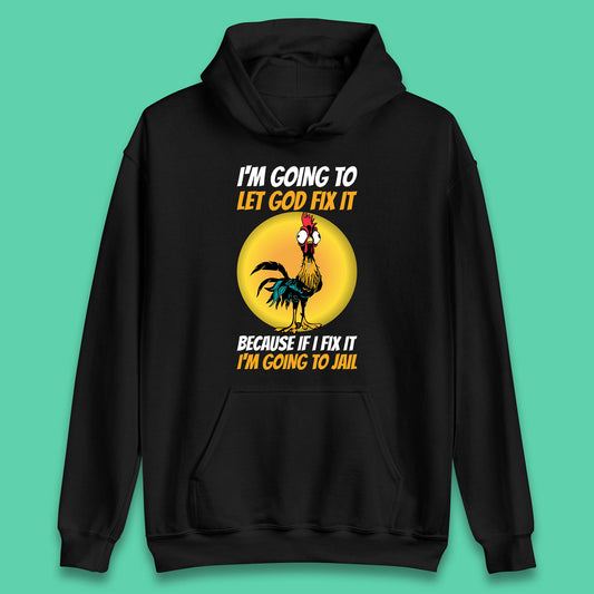 Rooster I'm Going To Let God Fix It Because If I Fix It I'm Going To Jail Funny Rooster Lovers Unisex Hoodie