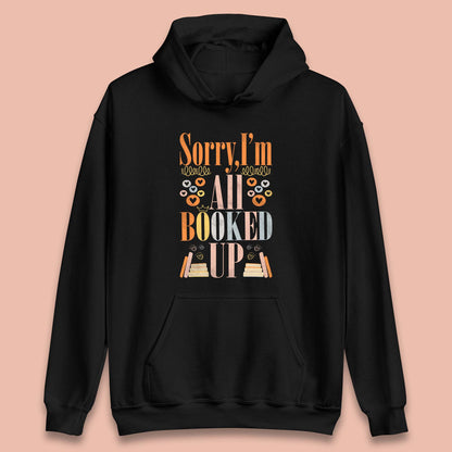 Sorry I'm All Booked Up Book Lover Book Nerd Bookish Librarian Unisex Hoodie