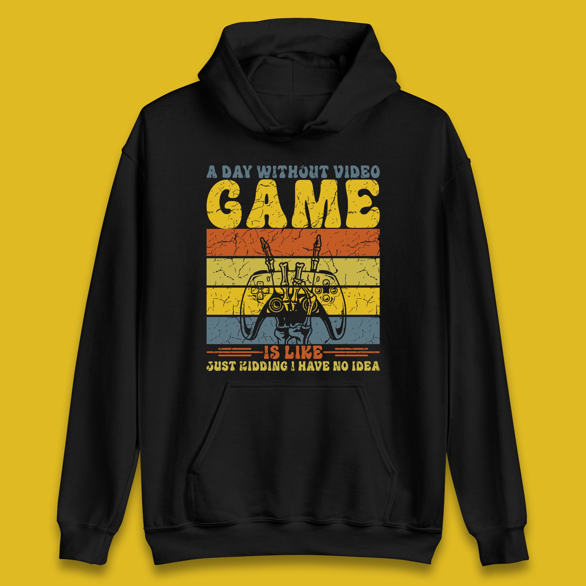 A Day Without Video Game Is Like Just Kidding I Have No Idea Unisex Hoodie