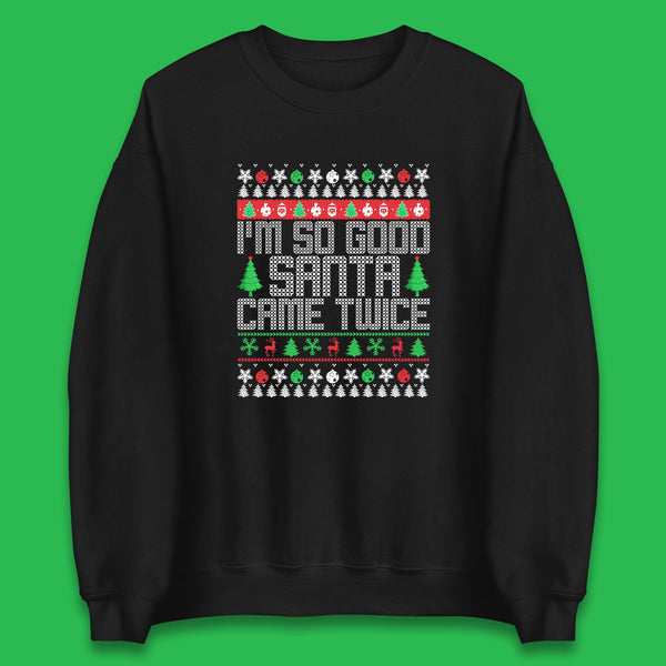 I'm So Good Santa Came Twice Christmas Funny Xmas Saying Unisex Sweatshirt