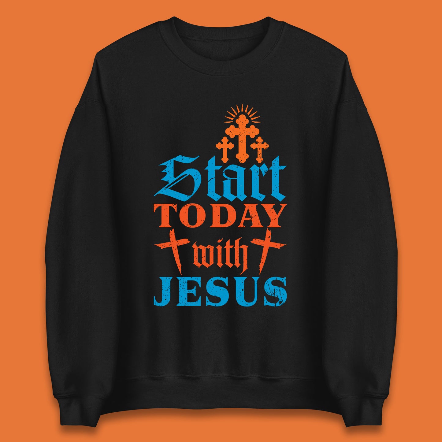 Start Today With Jesus Christian Beliefs Jesus Christ Religious Unisex Sweatshirt