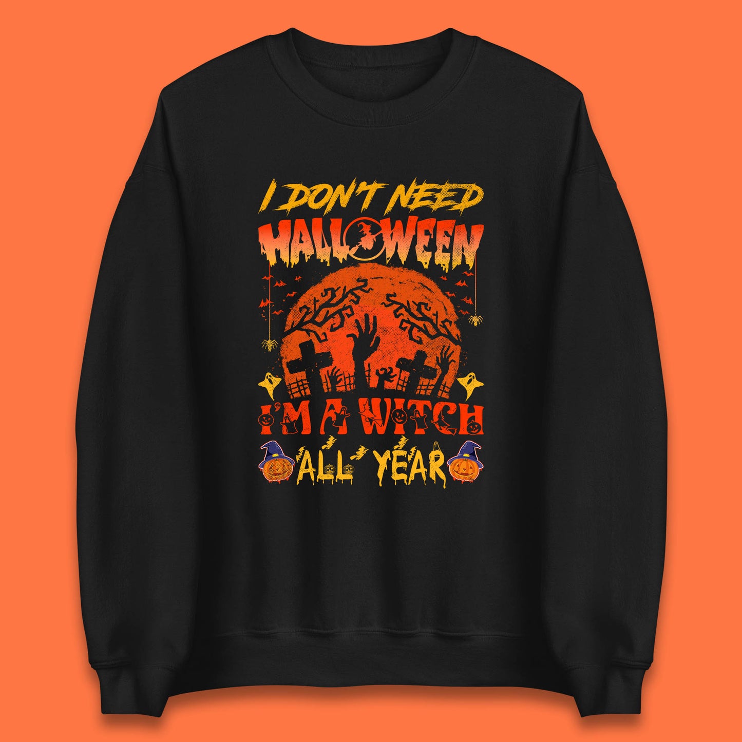 I Don't Need Halloween I'm A Witch All Year Halloween Season Unisex Sweatshirt