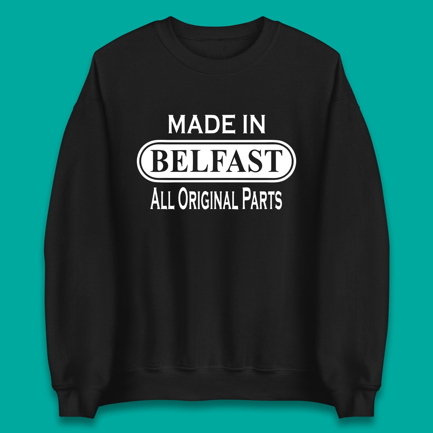 Made In Belfast All Original Parts Vintage Retro Birthday Capital And Largest City Of Northern Ireland Unisex Sweatshirt