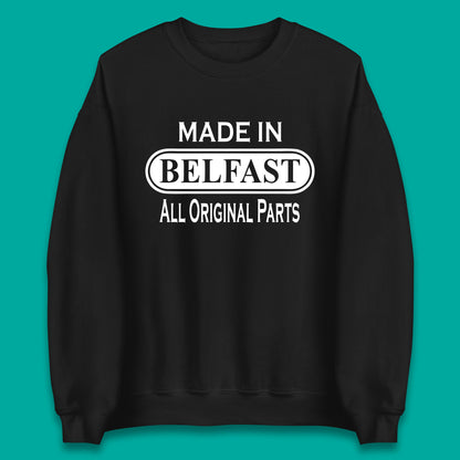 Made In Belfast All Original Parts Vintage Retro Birthday Capital And Largest City Of Northern Ireland Unisex Sweatshirt
