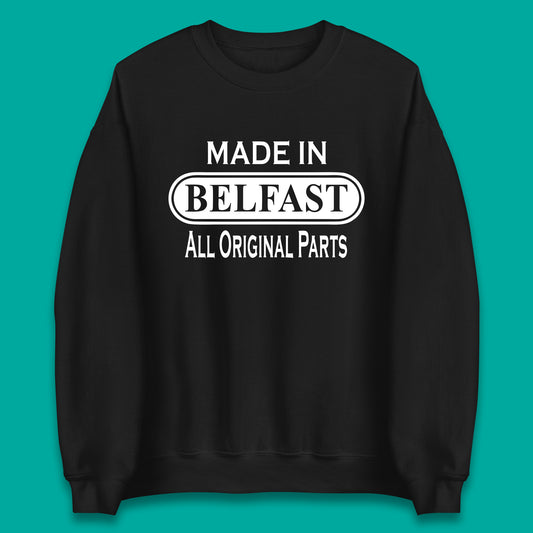 Made In Belfast All Original Parts Vintage Retro Birthday Capital And Largest City Of Northern Ireland Unisex Sweatshirt