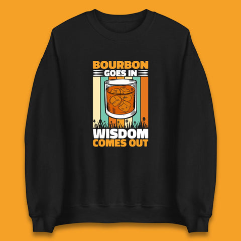 Bourbon Goes In Wisdom Comes Out Bourbon Drinking Lover Unisex Sweatshirt